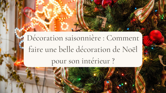 Décoration saisonnière : Comment faire une belle décoration de Noël pour son intérieur ?