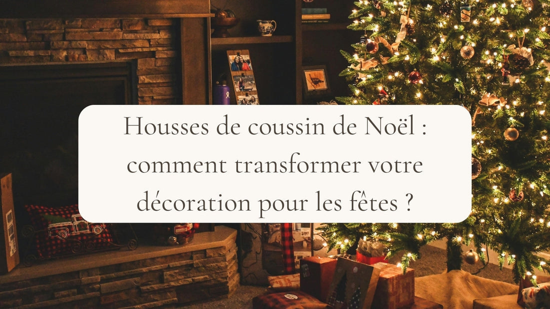 Housses de coussin de Noël : comment transformer votre décoration pour les fêtes ?