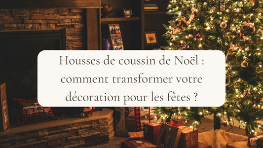 Housses de coussin de Noël : comment transformer votre décoration pour les fêtes ?
