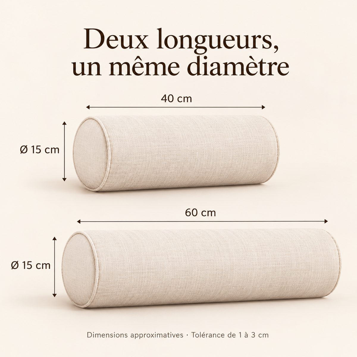 Deux longueurs de coussin boudin : 40 et 60 cm, avec un diamètre de 15 cm